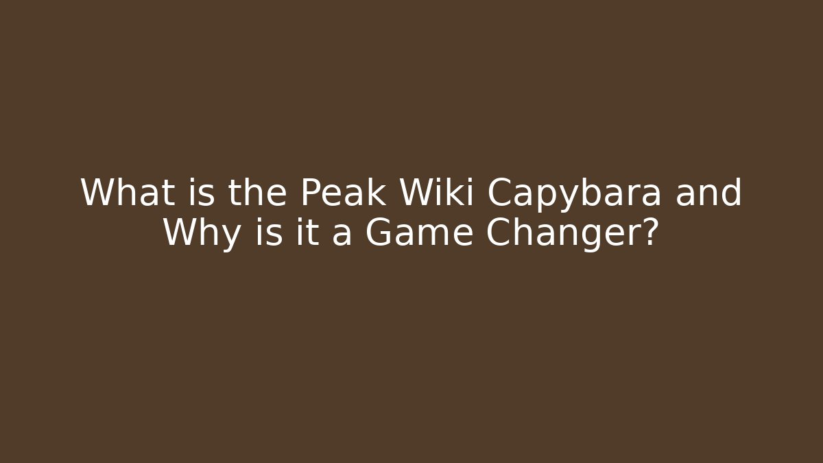What is the Peak Wiki Capybara and Why is it a Game Changer?