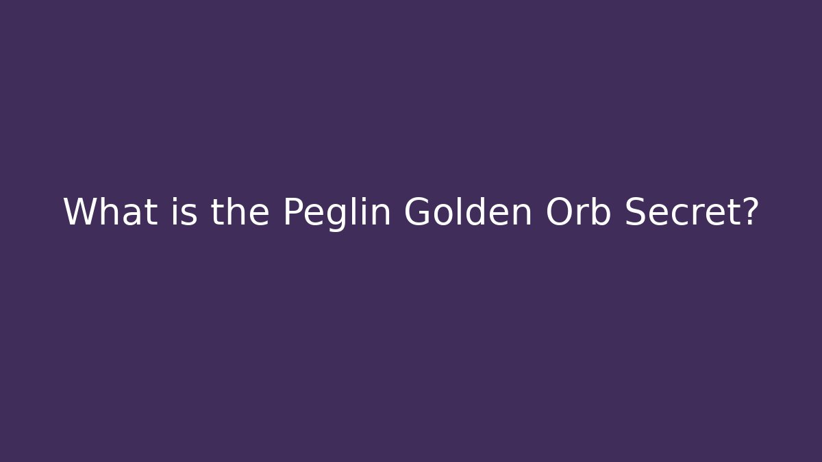 What is the Peglin Golden Orb Secret?