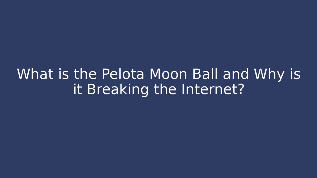 What is the Pelota Moon Ball and Why is it Breaking the Internet?