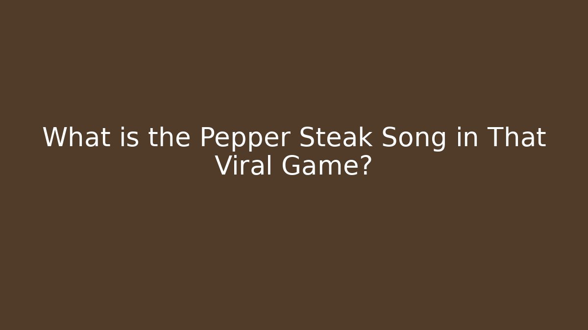 What is the Pepper Steak Song in That Viral Game?