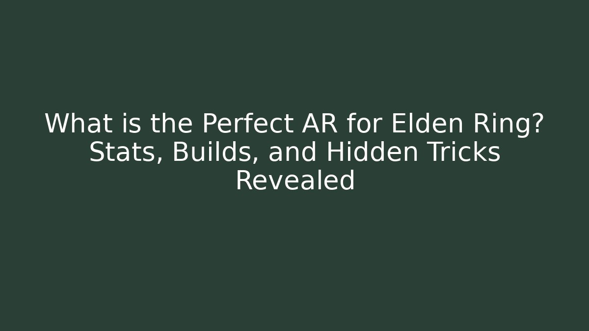 What is the Perfect AR for Elden Ring? Stats, Builds, and Hidden Tricks Revealed