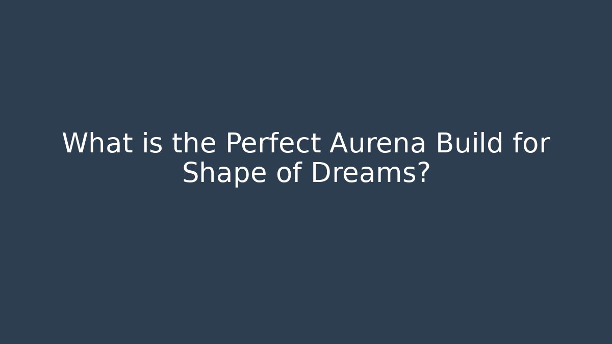 What is the Perfect Aurena Build for Shape of Dreams?