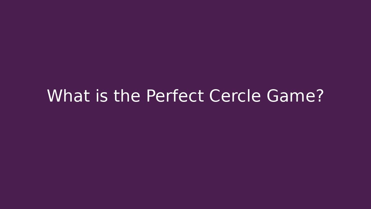What is the Perfect Cercle Game?