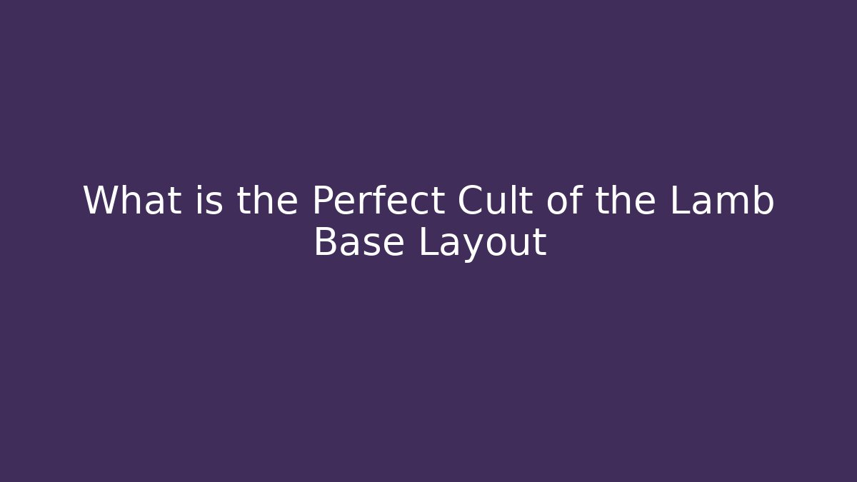 What is the Perfect Cult of the Lamb Base Layout
