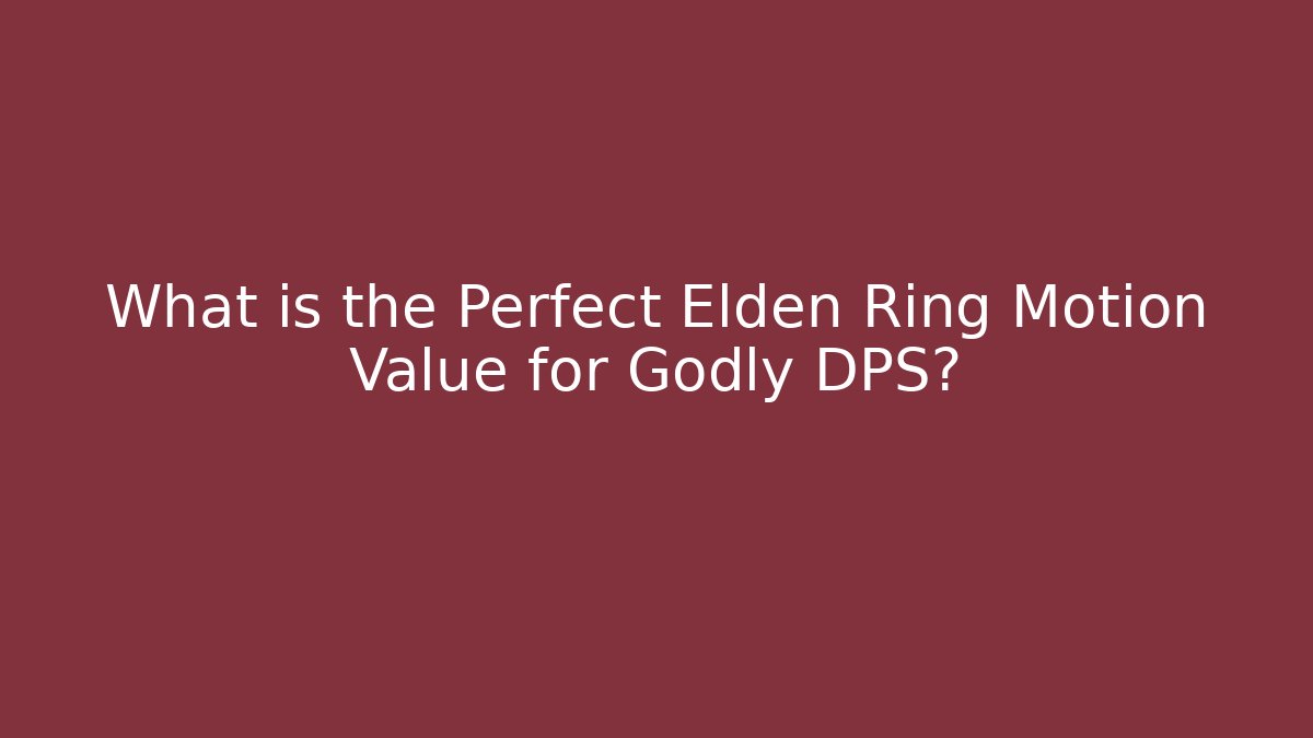 What is the Perfect Elden Ring Motion Value for Godly DPS?
