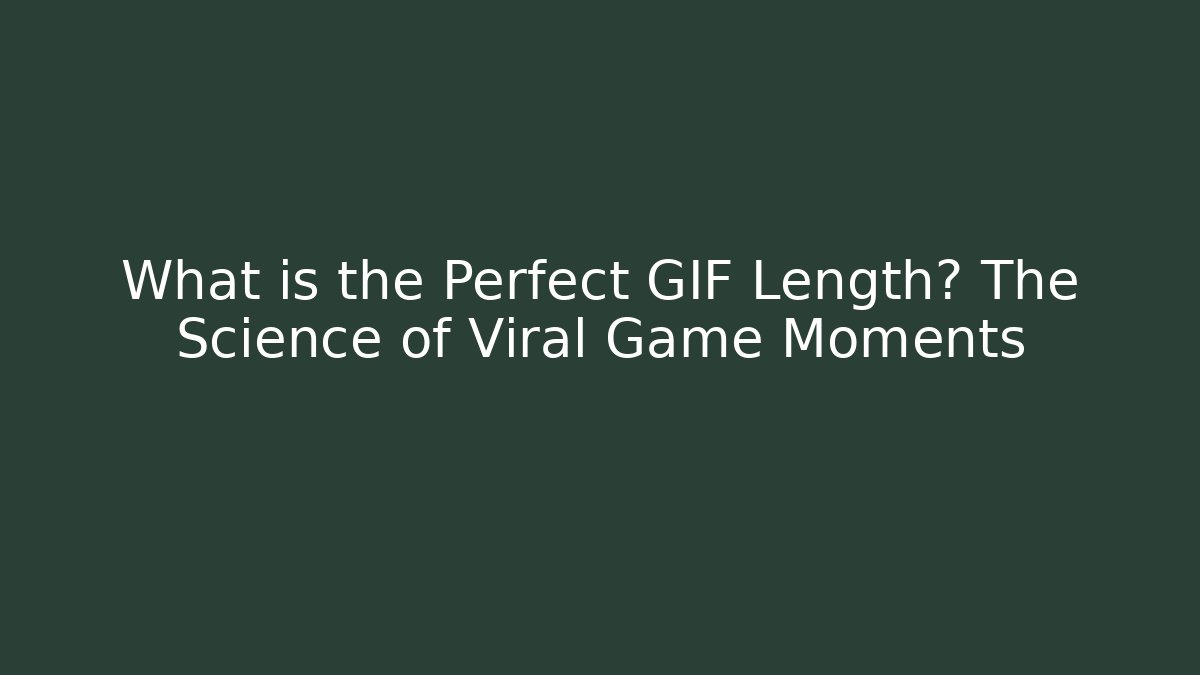 What is the Perfect GIF Length? The Science of Viral Game Moments