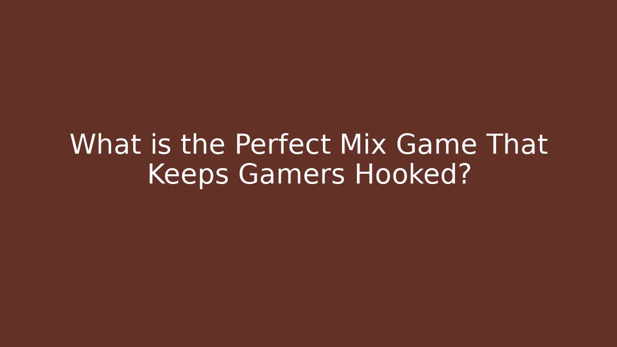 What is the Perfect Mix Game That Keeps Gamers Hooked?