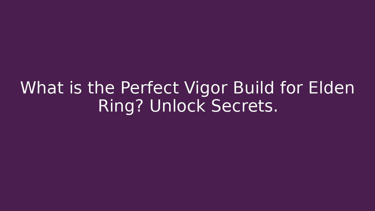 What is the Perfect Vigor Build for Elden Ring? Unlock Secrets. - Critter Realm