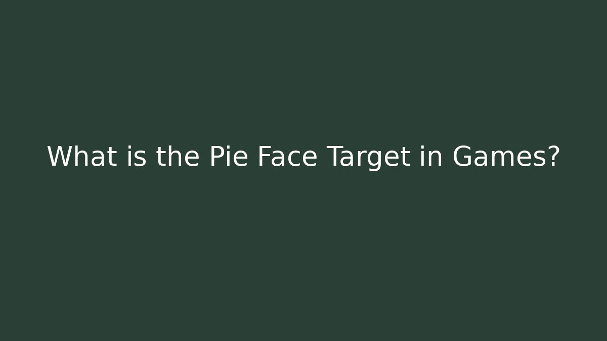 What is the Pie Face Target in Games?