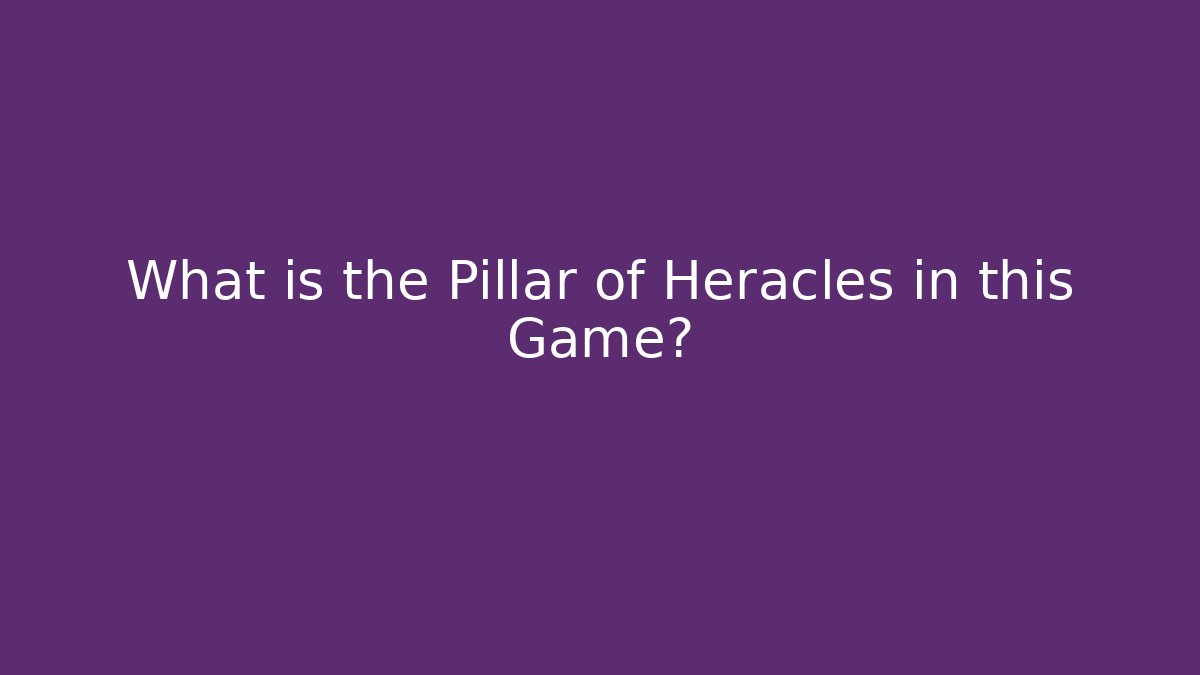 What is the Pillar of Heracles in this Game?