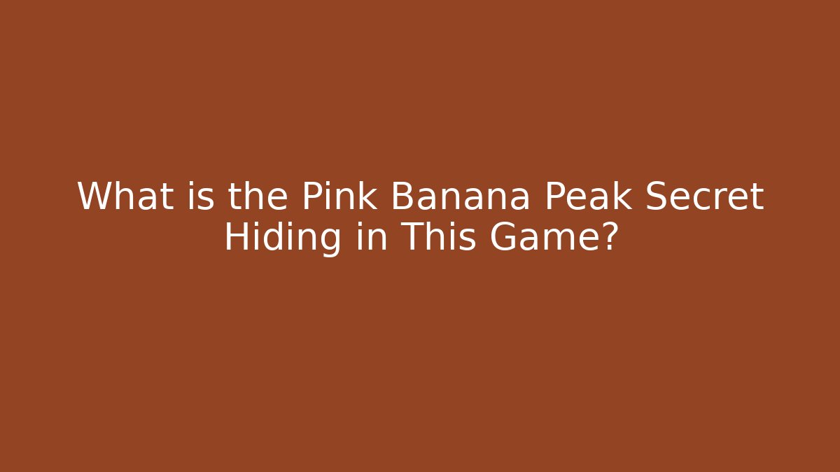 What is the Pink Banana Peak Secret Hiding in This Game?