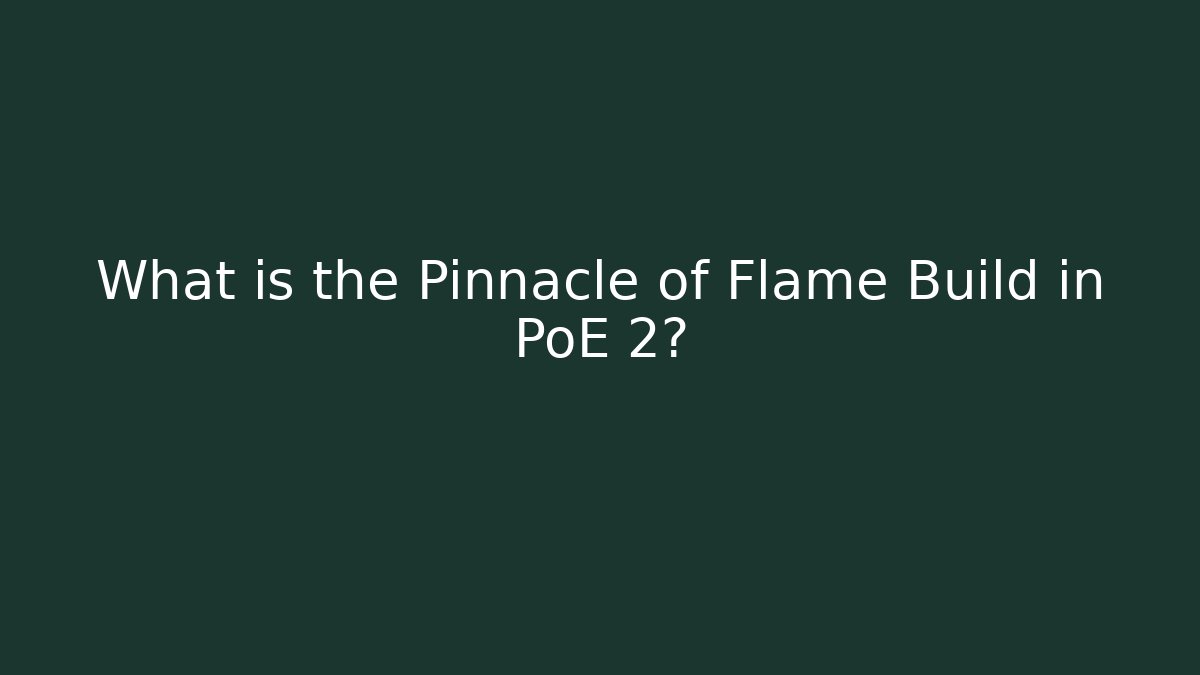 What is the Pinnacle of Flame Build in PoE 2?