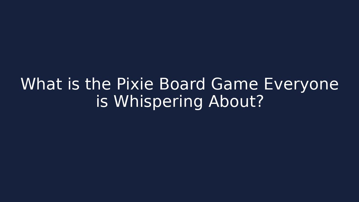 What is the Pixie Board Game Everyone is Whispering About?