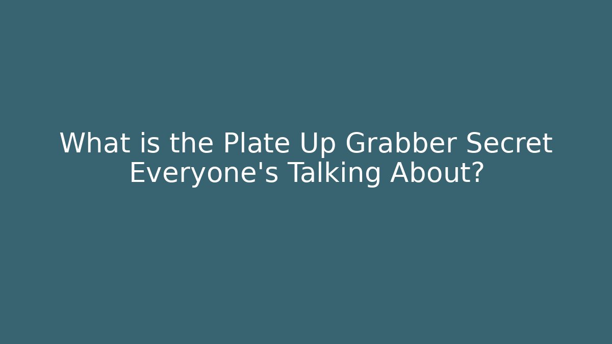 What is the Plate Up Grabber Secret Everyone’s Talking About?