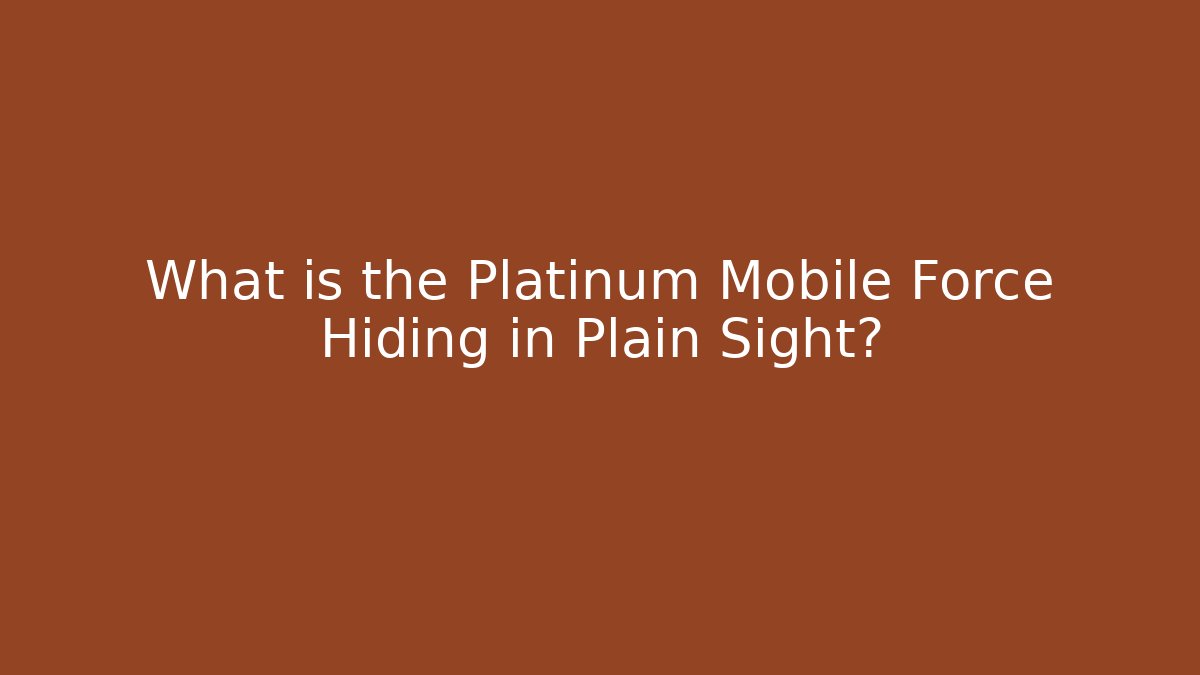 What is the Platinum Mobile Force Hiding in Plain Sight?