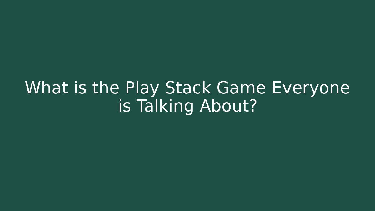 What is the Play Stack Game Everyone is Talking About?
