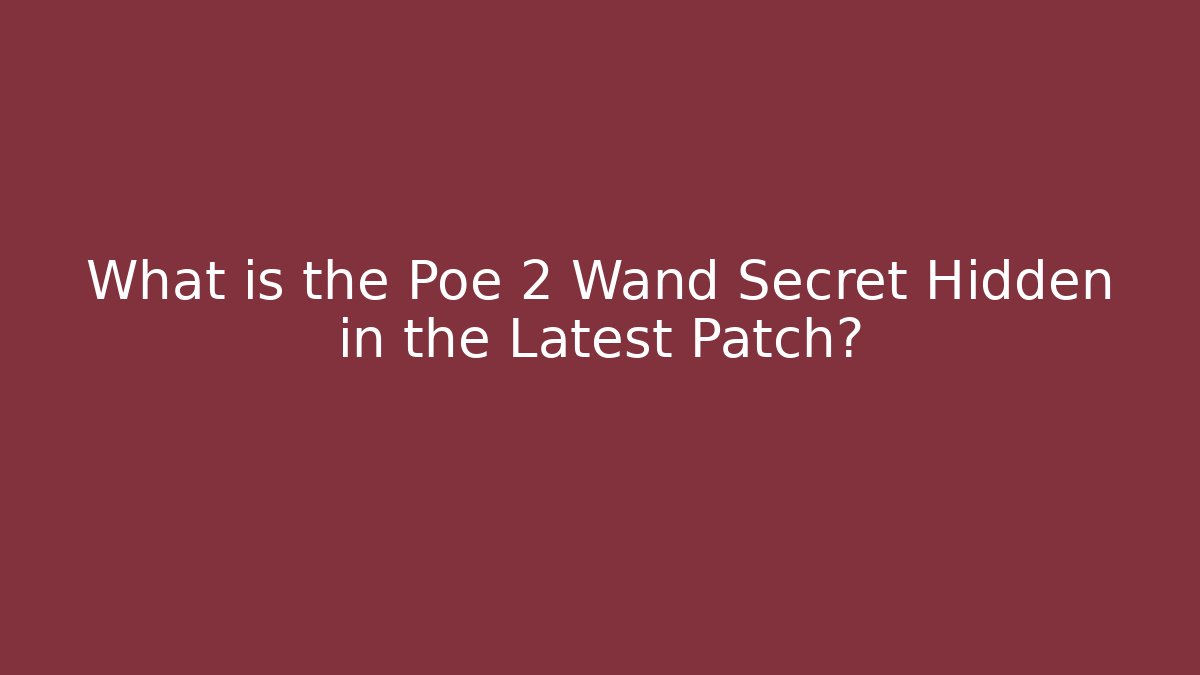 What is the Poe 2 Wand Secret Hidden in the Latest Patch? - Critter Realm