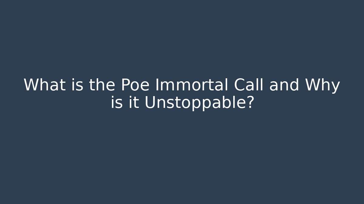 What is the Poe Immortal Call and Why is it Unstoppable?