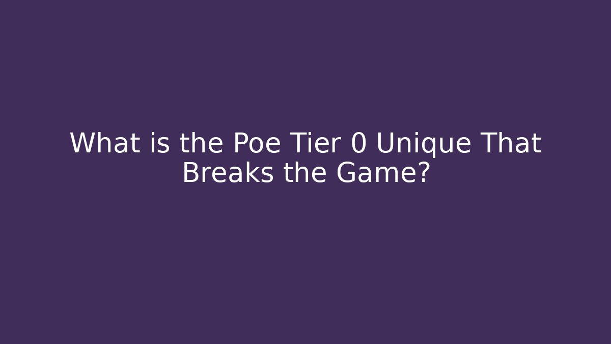What is the Poe Tier 0 Unique That Breaks the Game?
