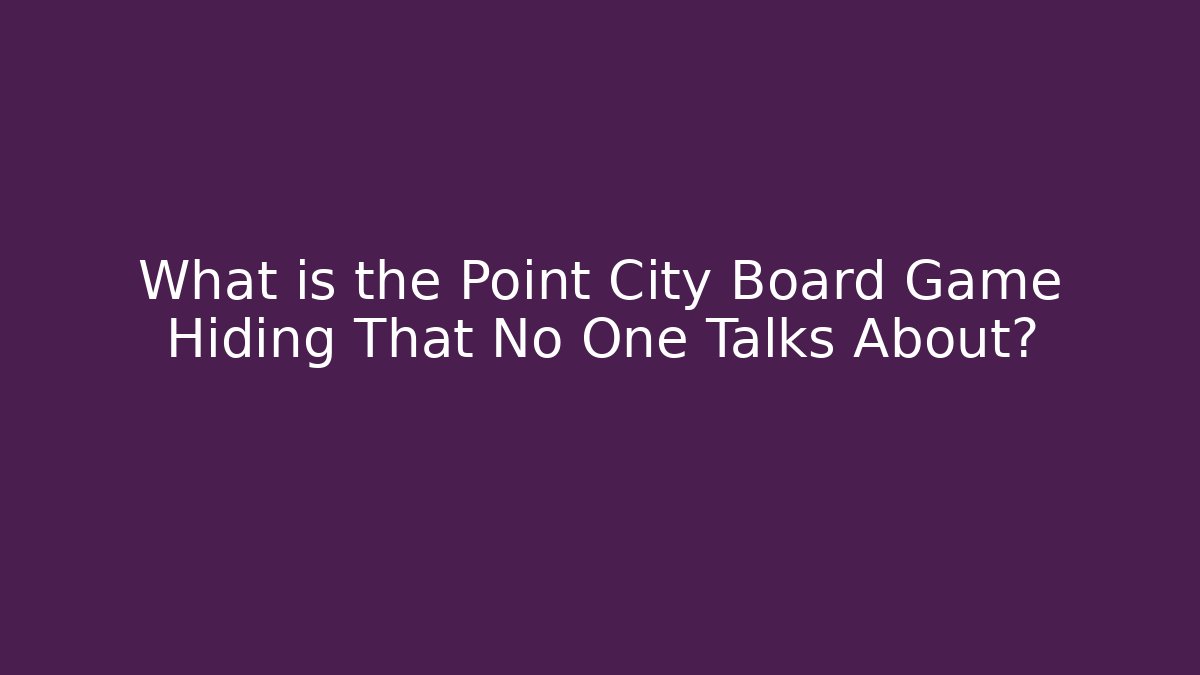 What is the Point City Board Game Hiding That No One Talks About?