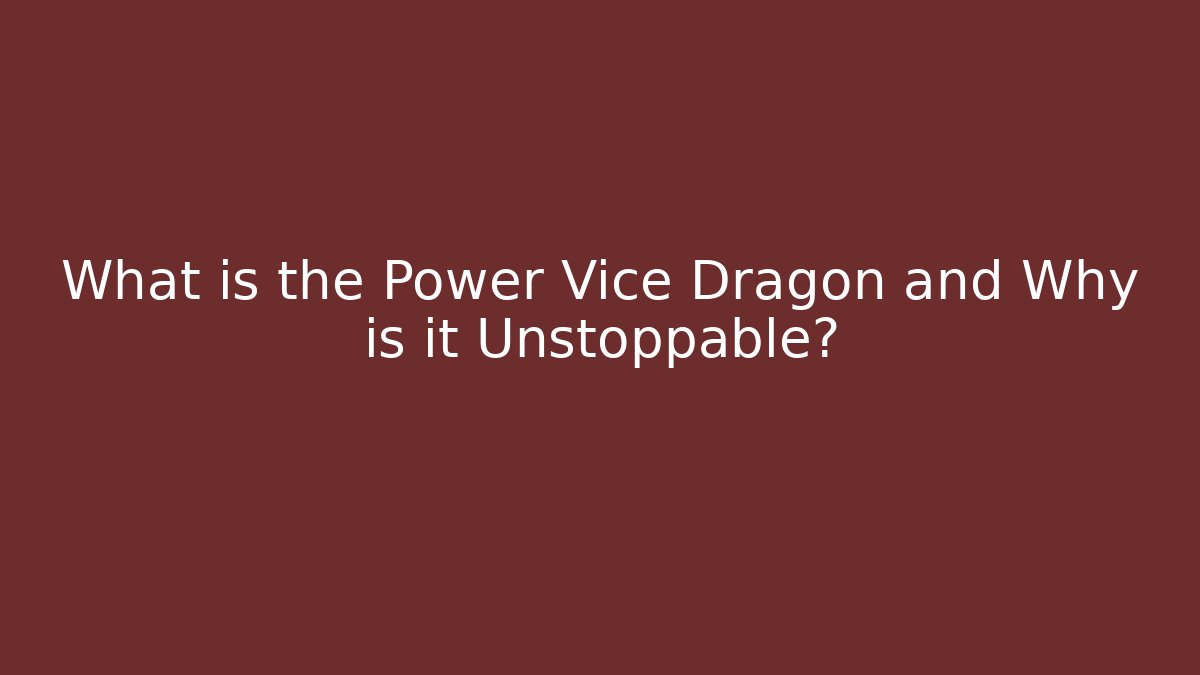 What is the Power Vice Dragon and Why is it Unstoppable?