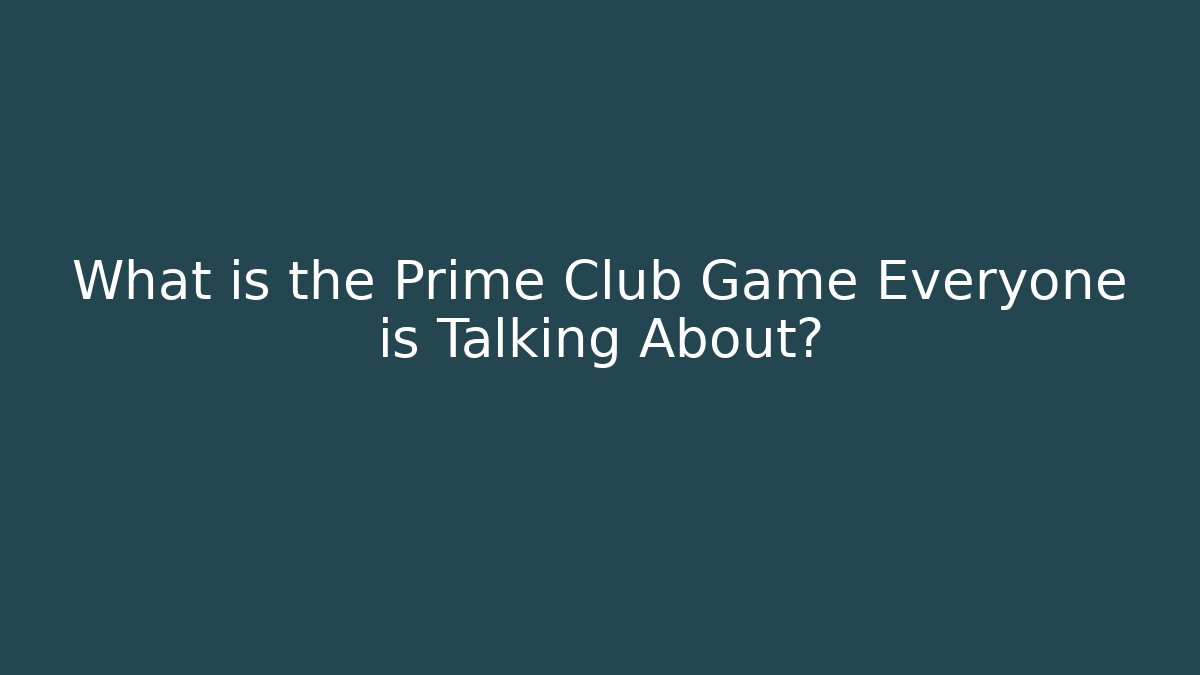 What is the Prime Club Game Everyone is Talking About?