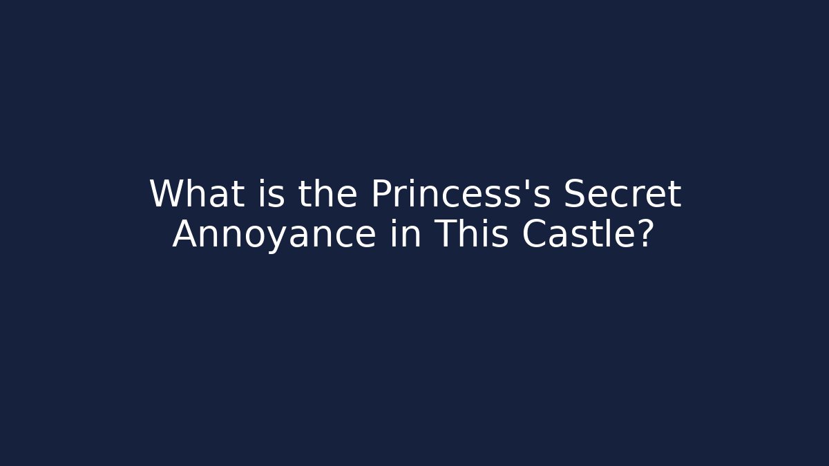 What is the Princess's Secret Annoyance in This Castle?