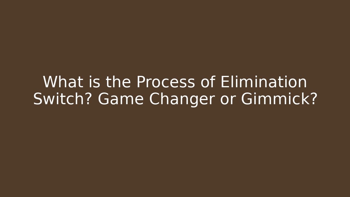 What is the Process of Elimination Switch? Game Changer or Gimmick?