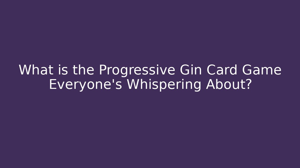 What is the Progressive Gin Card Game Everyone’s Whispering About?