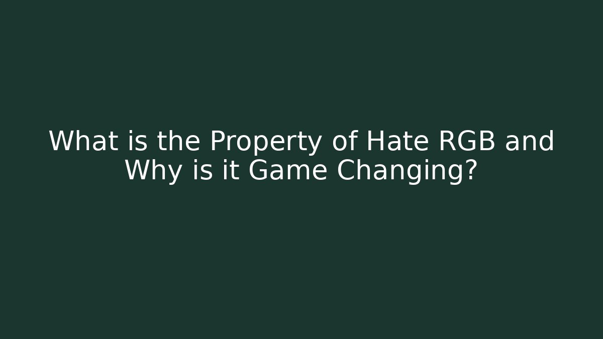 What is the Property of Hate RGB and Why is it Game Changing?