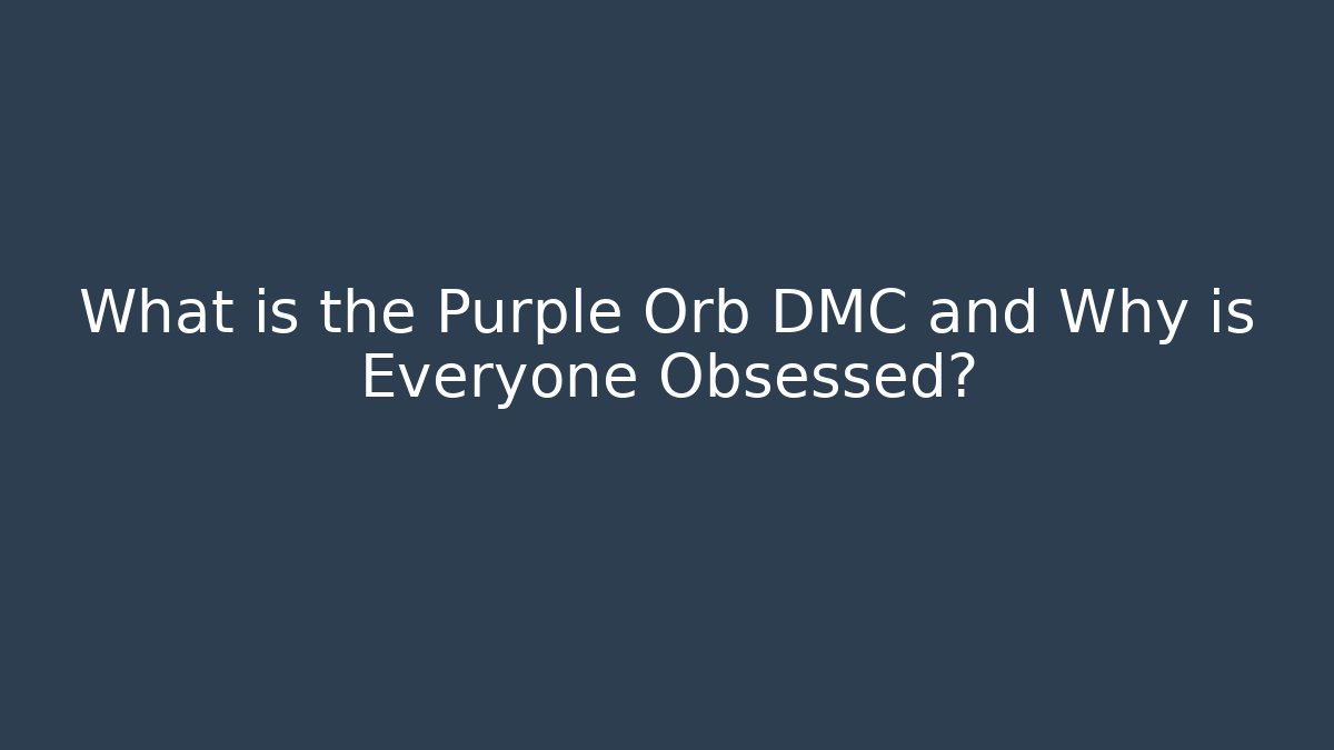 What is the Purple Orb DMC and Why is Everyone Obsessed?