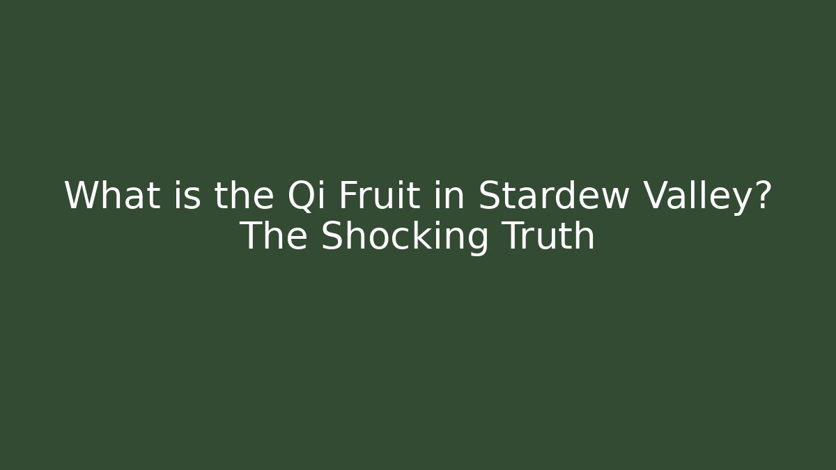 What is the Qi Fruit in Stardew Valley? The Shocking Truth