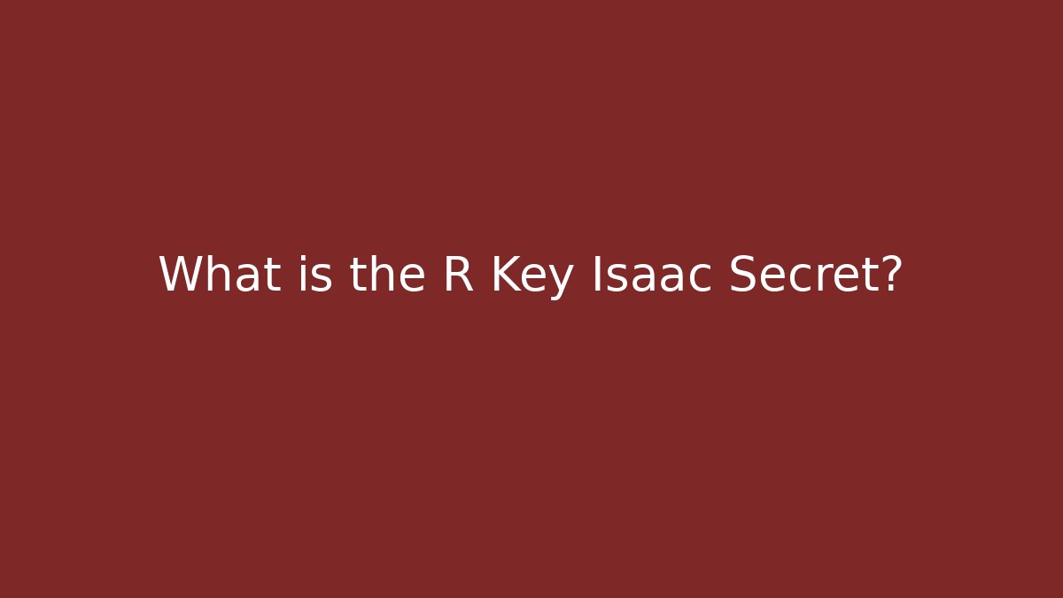 What is the R Key Isaac Secret?