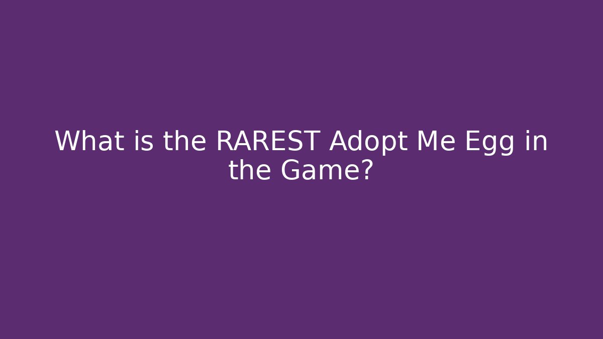 What is the RAREST Adopt Me Egg in the Game?