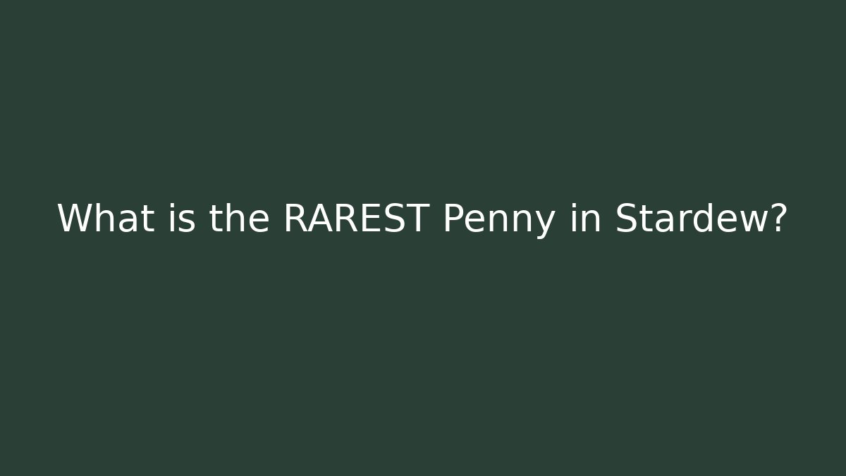 What is the RAREST Penny in Stardew?