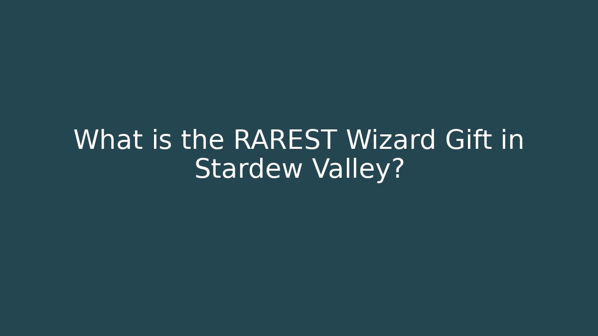 What is the RAREST Wizard Gift in Stardew Valley?
