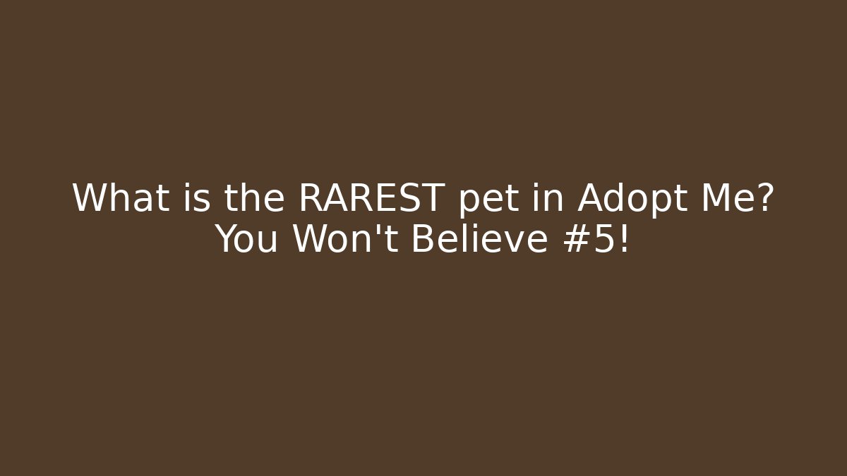 What is the RAREST pet in Adopt Me? You Won’t Believe #5!