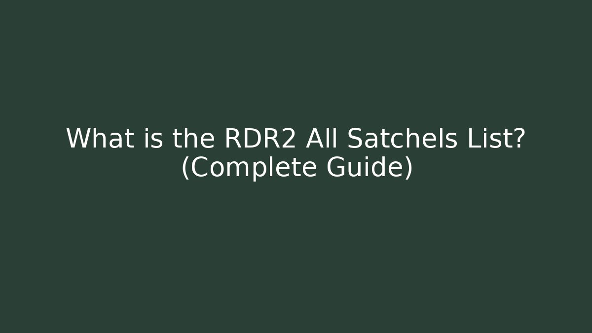 What is the RDR2 All Satchels List? (Complete Guide) - Critter Realm