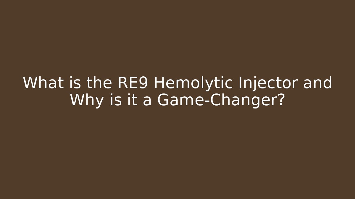 What is the RE9 Hemolytic Injector and Why is it a Game-Changer?