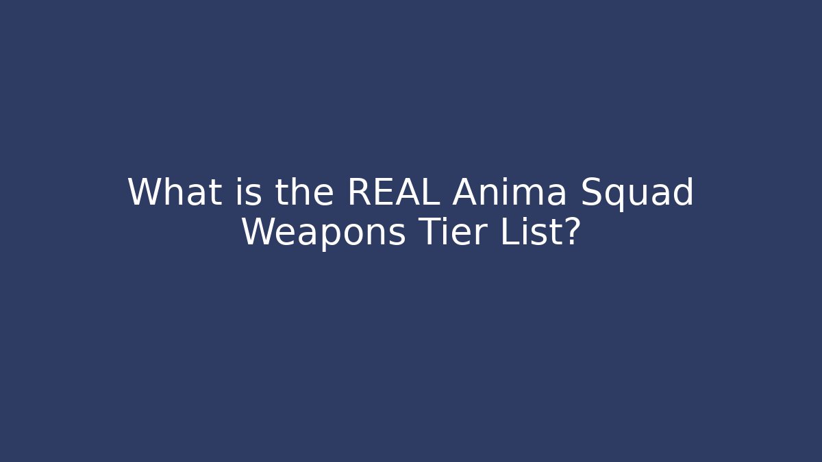 What is the REAL Anima Squad Weapons Tier List?