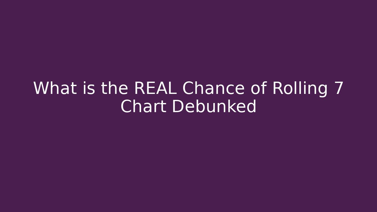 What is the REAL Chance of Rolling 7 Chart Debunked