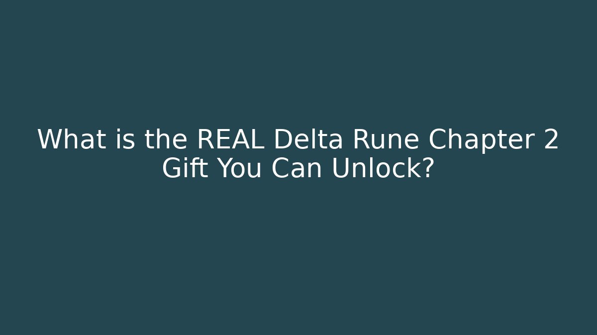 What is the REAL Delta Rune Chapter 2 Gift You Can Unlock?