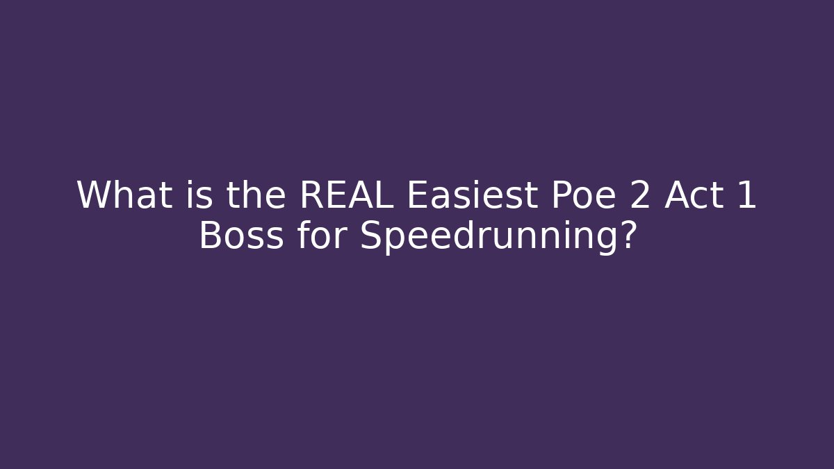 What is the REAL Easiest Poe 2 Act 1 Boss for Speedrunning?