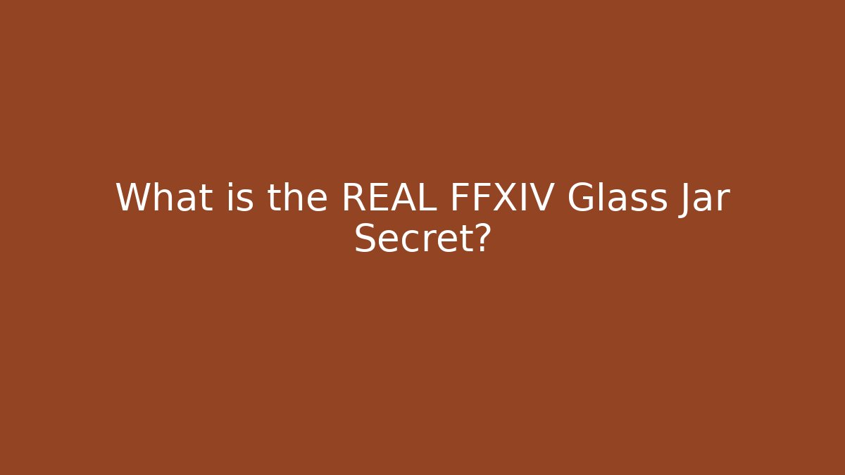 What is the REAL FFXIV Glass Jar Secret?