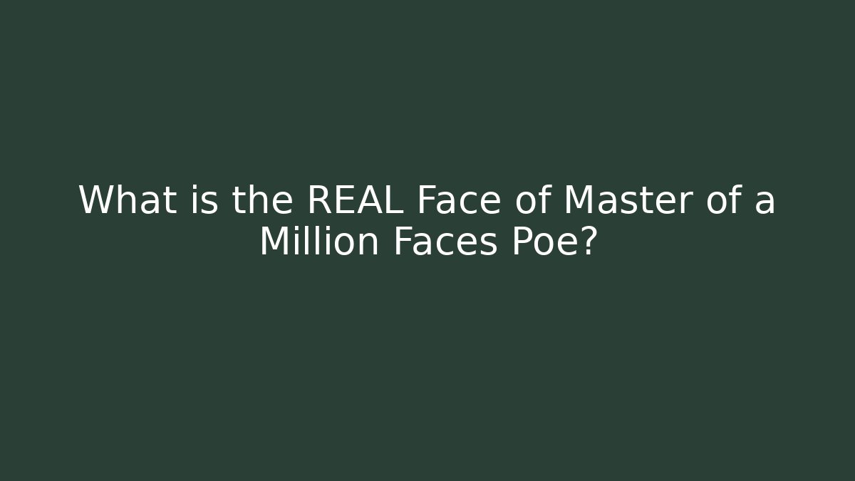What is the REAL Face of Master of a Million Faces Poe?