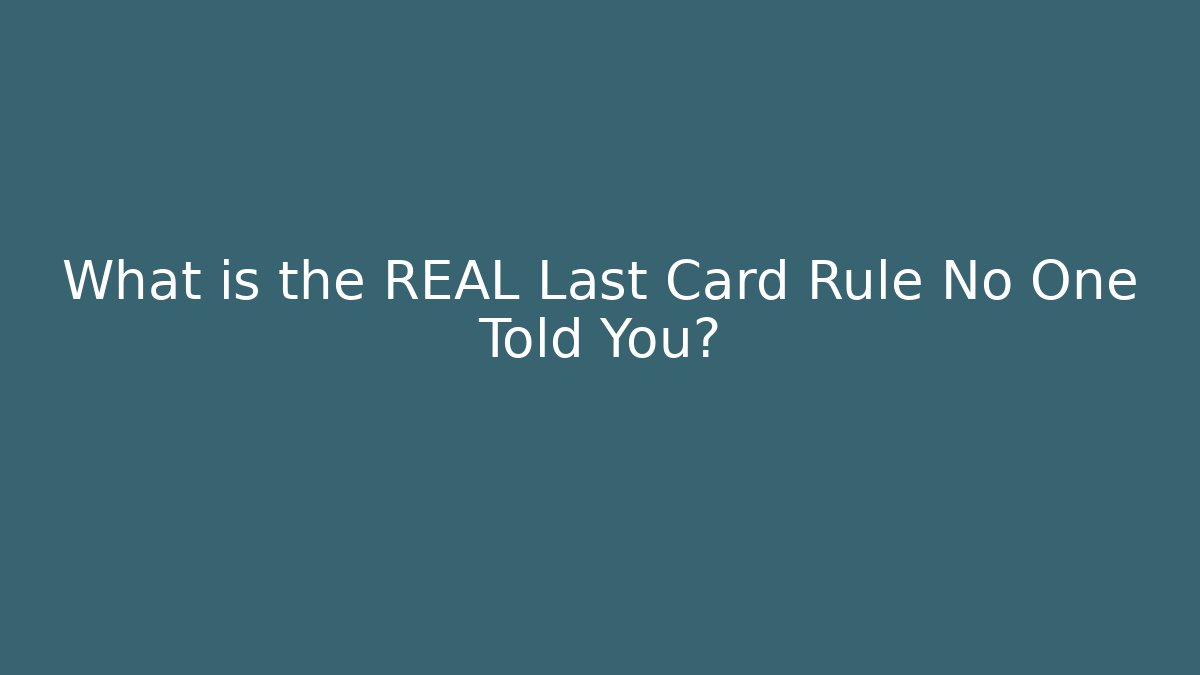 What is the REAL Last Card Rule No One Told You?
