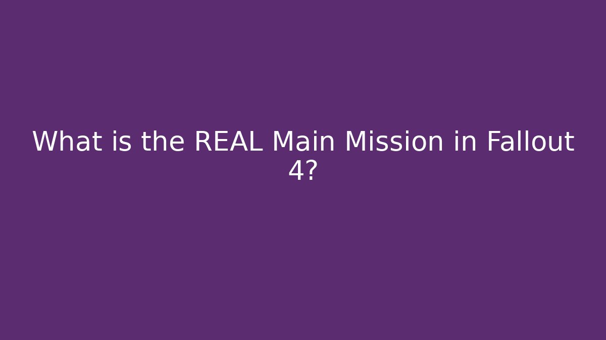 What is the REAL Main Mission in Fallout 4? - Critter Realm