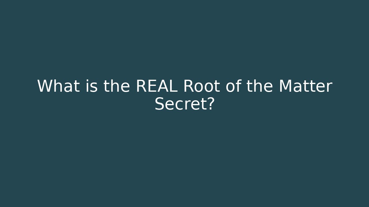 What is the REAL Root of the Matter Secret?