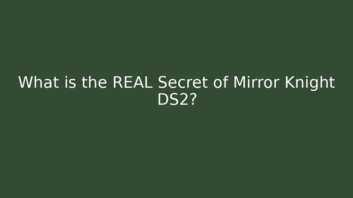 What is the REAL Secret of Mirror Knight DS2?