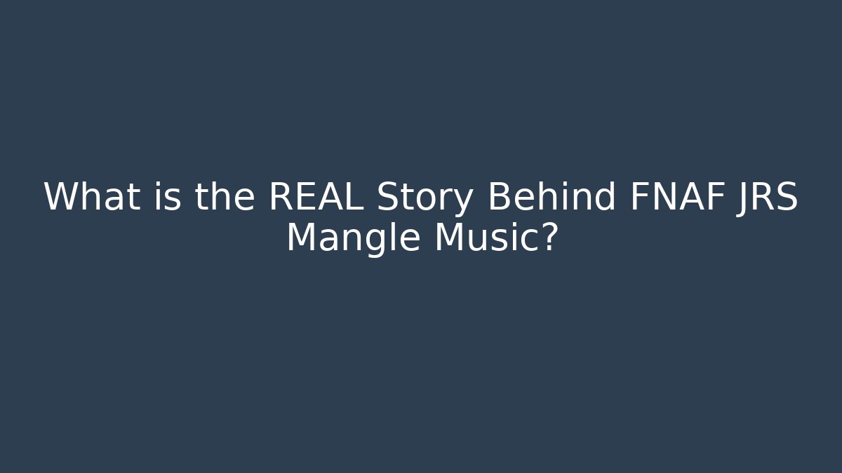 What is the REAL Story Behind FNAF JRS Mangle Music?